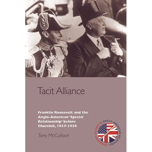 Tacit Alliance: Franklin Roosevelt and the Anglo-American 'Special Relationship' Before Churchill, 1933-1940