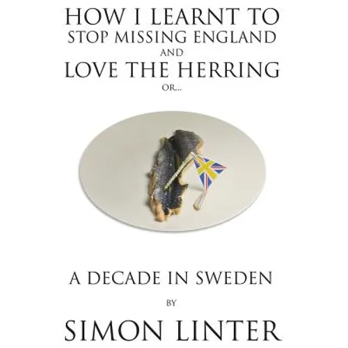 How I Learnt to Stop Missing England and Love the Herring or A Decade in Sweden