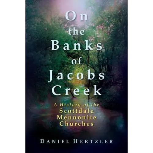 On the Banks of Jacobs Creek: A History of the Scottdale Mennonite Churches