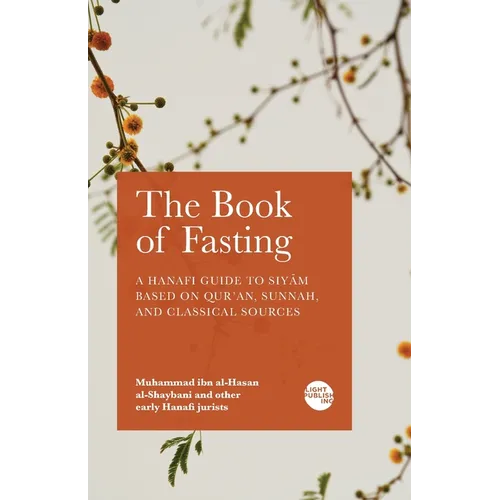 The Book of Fasting: A Hanafi Guide to Siyām Based on Qur'an, Sunnah, and Classical Sources