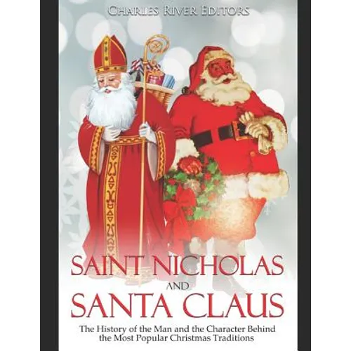 Saint Nicholas and Santa Claus: The History of the Man and the Character Behind the Most Popular Christmas Traditions
