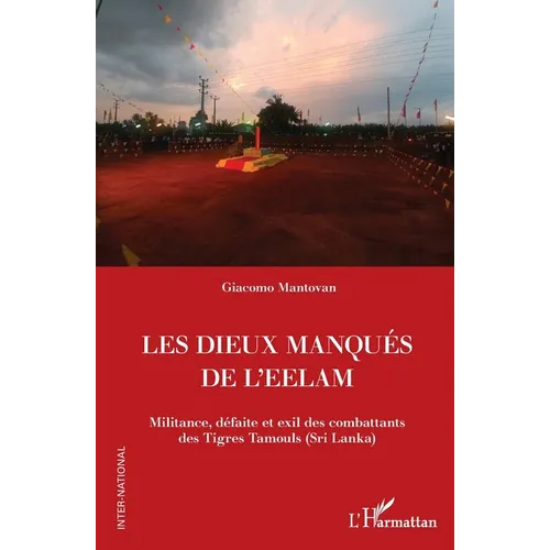 Les Dieux manqués de L'Eelam: Militance, défaite et exil des combattants des Tigres Tamouls (Sri Lanka)