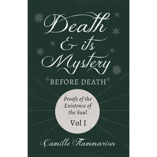 Death and its Mystery - Before Death - Proofs of the Existence of the Soul - Volume I;With Introductory Poems by Emily Dickinson & Percy Bysshe Shelle