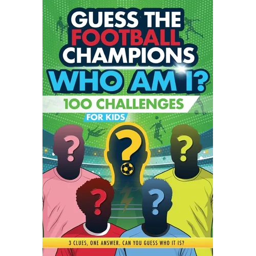 Football Champions Who Am I Quiz Book For Kids: 100 Mystery Footballer & Trivia Quizzes. A Football Activity Book.