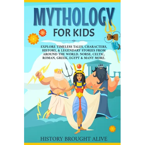 Mythology for Kids: Explore Timeless Tales, Characters, History, & Legendary Stories from Around the World. Norse, Celtic, Roman, Greek, Egypt & Many