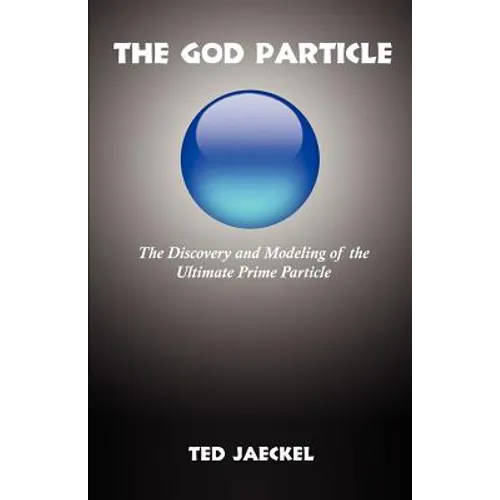 The God Particle: The Discovery and Modeling of the Ultimate Prime Particle