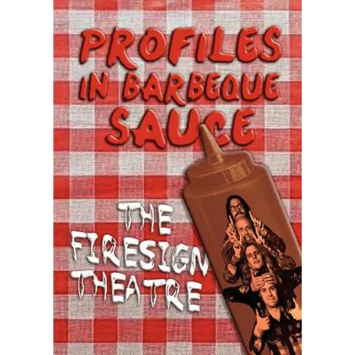 PROFILES IN BARBEQUE SAUCE The Psychedelic Firesign Theatre On Stage - 1967-1972