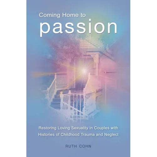 Coming Home to Passion: Restoring Loving Sexuality in Couples with Histories of Childhood Trauma and Neglect