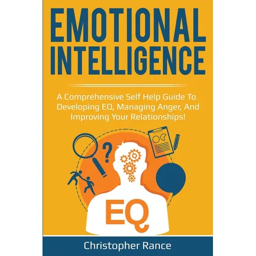 Emotional Intelligence: A comprehensive self help guide to developing EQ, managing anger, and improving your relationships!