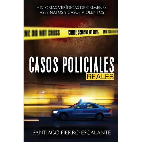 Casos Policiales Reales: Historias Verídicas de Crímenes, Asesinatos y Casos Violentos