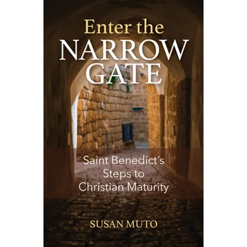Enter the Narrow Gate: Saint Benedict's Steps to Christian Maturity