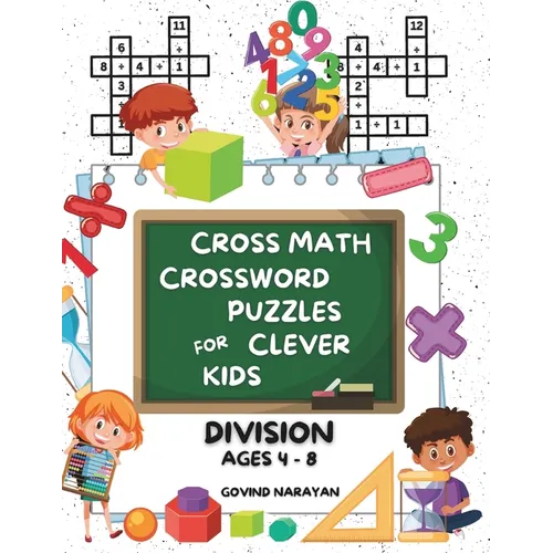 Cross Math Crossword Puzzles for Clever Kids: Division Ages 4 to 8: (Preschool, Kindergarten, Grade 1-3) - Includes 100 Puzzles with Clues and Answers