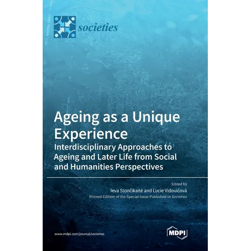 Ageing as a Unique Experience: Interdisciplinary Approaches to Ageing and Later Life from Social and Humanities Perspectives