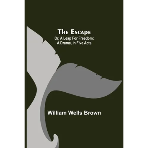 The Escape; Or, A Leap For Freedom: A Drama, In Five Acts