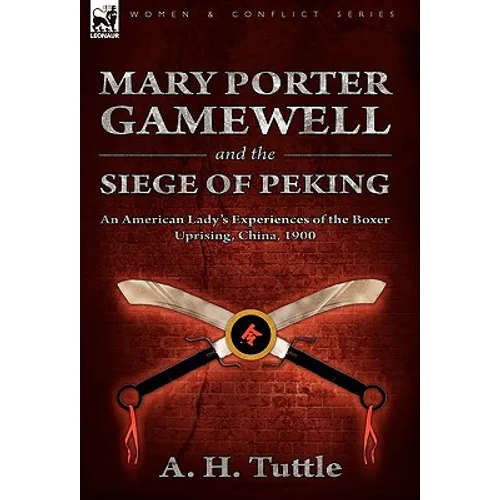 Mary Porter Gamewell and the Siege of Peking: an American Lady's Experiences of the Boxer Uprising, China, 1900