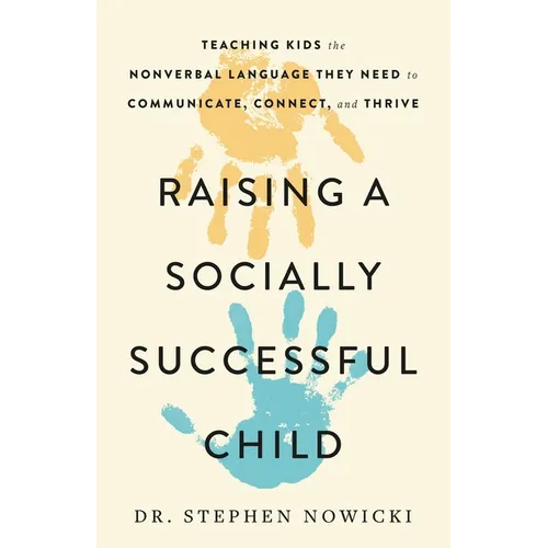 Raising a Socially Successful Child: Teaching Kids the Nonverbal Language They Need to Communicate, Connect, and Thrive