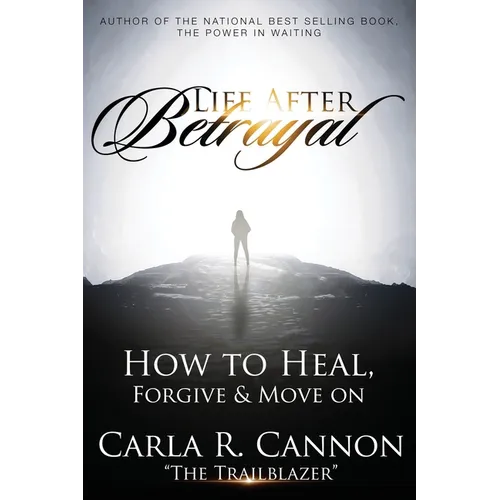 Life After Betrayal: How to Heal, Forgive & Move On