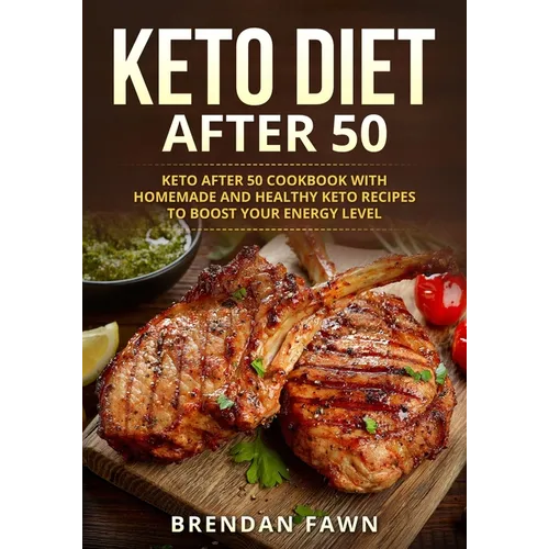 Keto Diet After 50: Keto after 50 Cookbook with Homemade and Healthy Keto Recipes to Boost Your Energy Level