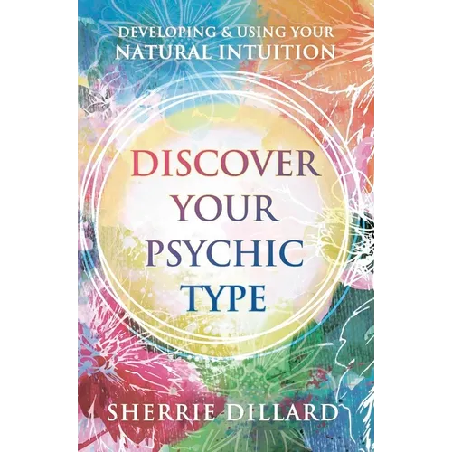 Discover Your Psychic Type: Developing and Using Your Natural Intuition