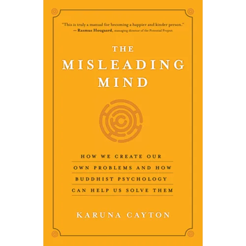 The Misleading Mind: How We Create Our Own Problems and How Buddhist Psychology Can Help Us Solve Them