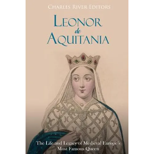 Leonor de Aquitania: La vida y legado de la más famosa reina de la Europa medieval
