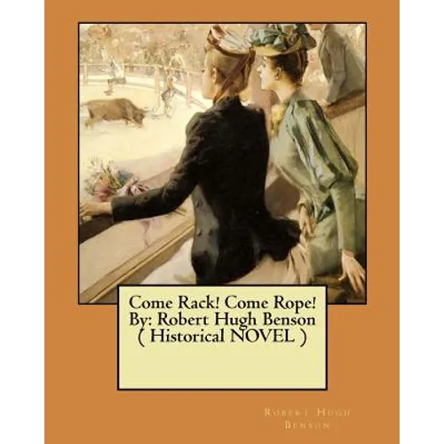 Come Rack! Come Rope! By: Robert Hugh Benson ( Historical NOVEL )