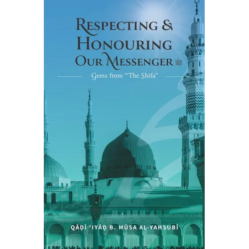 Respecting & Honouring Our Messenger ﷺ: Gems from 'The Shifa'