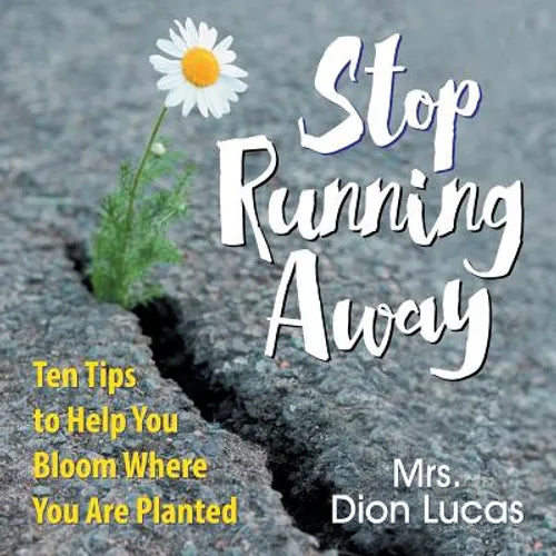 Stop Running Away: Ten Tips to Help You Bloom Where You Are Planted - Paperback