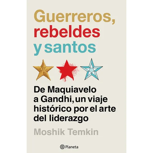 Guerreros, Rebeldes Y Santos: de Maquiavelo a Gandhi, Un Viaje Histórico Por El Arte del Liderazgo / Warriors, Rebels, and Saints
