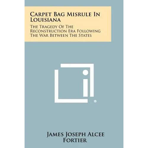 Carpet Bag Misrule in Louisiana: The Tragedy of the Reconstruction Era Following the War Between the States