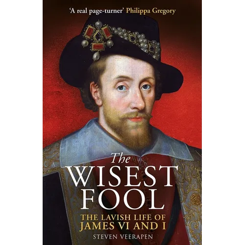 The Wisest Fool: The Lavish Life of James VI and I