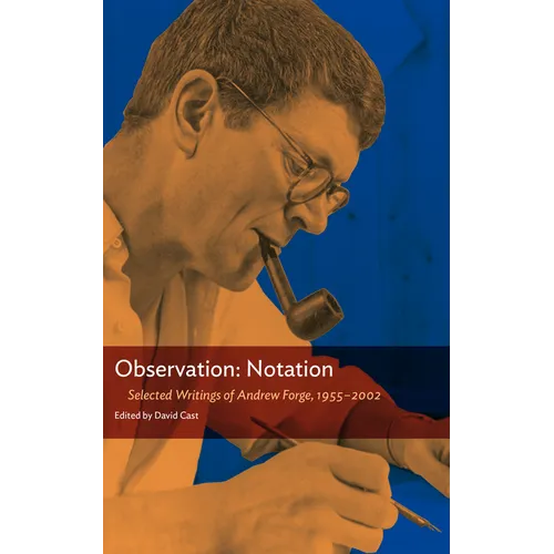 Observation: Notation: Selected Writings of Andrew Forge, 1955-2002