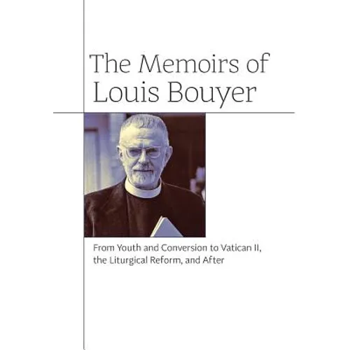 The Memoirs of Louis Bouyer: From Youth and Conversion to Vatican II, the Liturgical Reform, and After