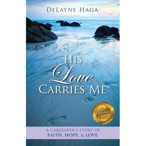His Love Carries Me: A Caregiver's Story of Faith, Hope, and Love