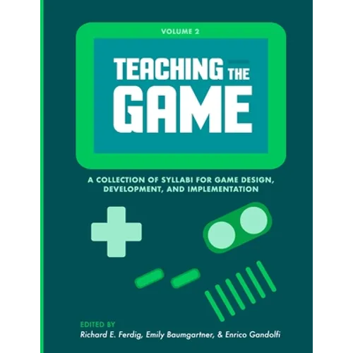 Teaching the Game: A collection of syllabi for game design, development, and implementation, Vol. 2