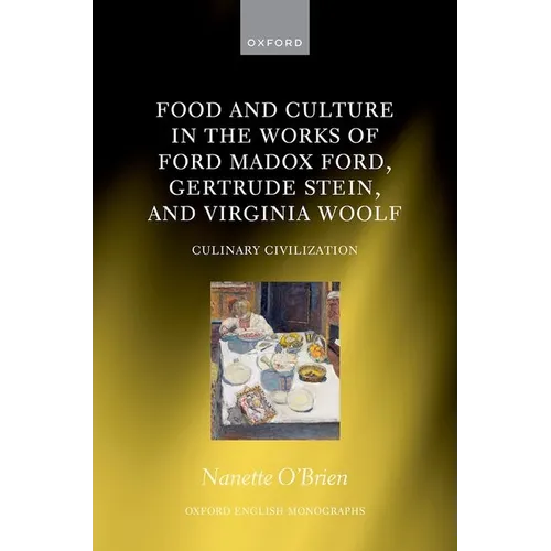 Food and Culture in the Works of Ford Madox Ford, Gertrude Stein, and Virginia Woolf: Culinary Civilization