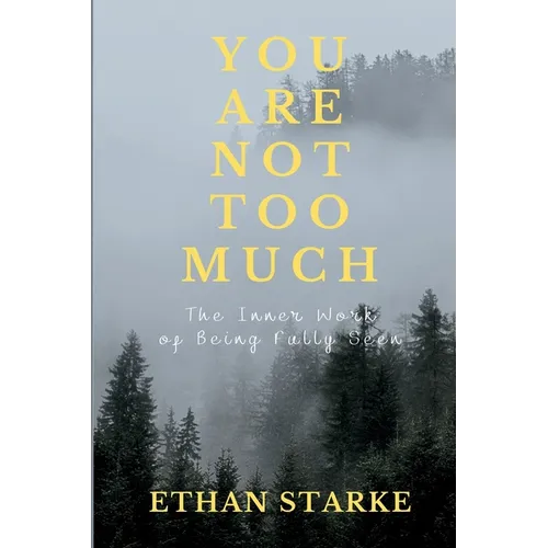 You Are Not Too Much: The Inner Work of Becoming Fully Seen