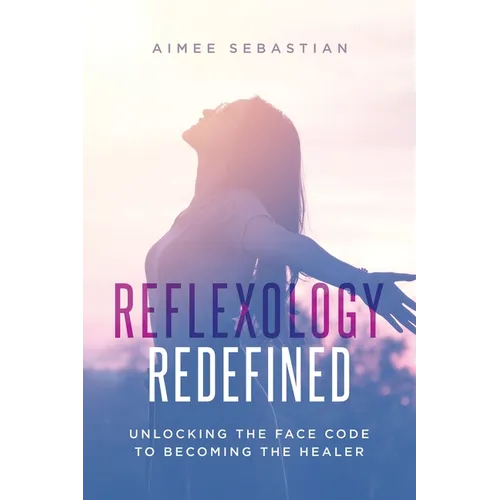 Reflexology Redefined: Unlocking the Face Code to Becoming the Healer