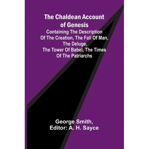 The Chaldean Account of Genesis; Containing the description of the creation, the fall of man, the deluge, the tower of Babel, the times of the patriar