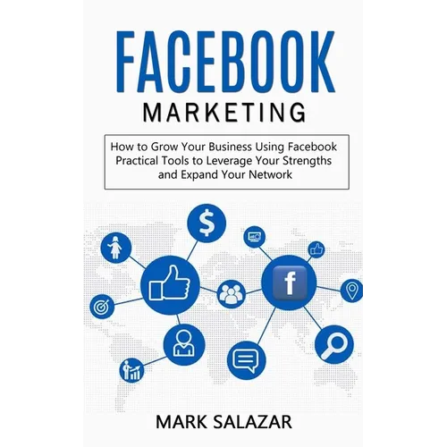 Facebook Marketing: How to Grow Your Business Using Facebook (Highly Effective Strategies for Business Advertising Generating Sales and Passive Income