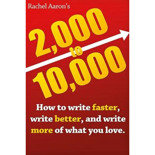 2k to 10k: Writing Faster, Writing Better, and Writing More of What You Love
