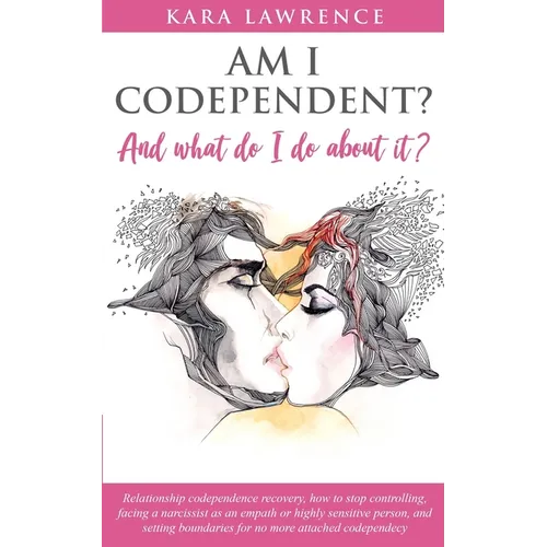 AM I CODEPENDENT? And What Do I Do About It?: Relationship codependence recovery