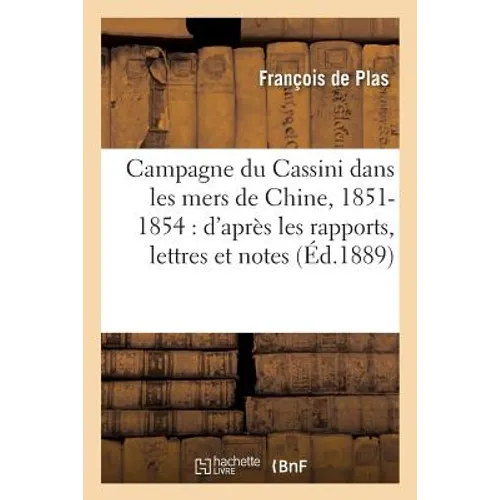 Campagne du Cassini dans les mers de Chine, 1851-1854: d'après les rapports, lettres: et notes du commandant de Plas