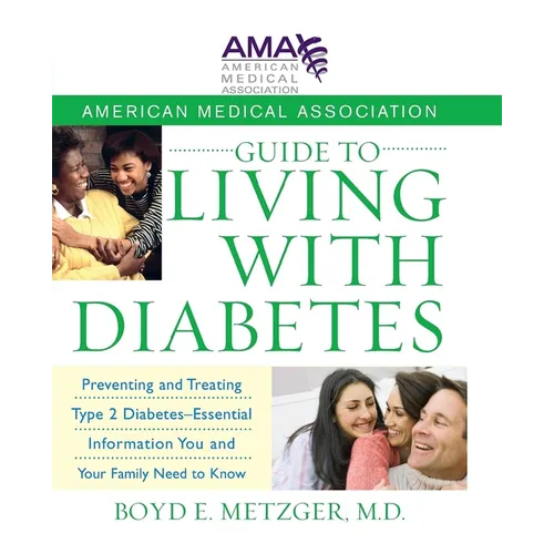 American Medical Association Guide to Living with Diabetes: Preventing and Treating Type 2 Diabetes - Essential Information You and Your Family Need t