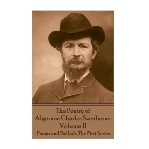 The Poetry of Algernon Charles Swinburne - Volume II: Poems and Ballads, The First Series - Paperback