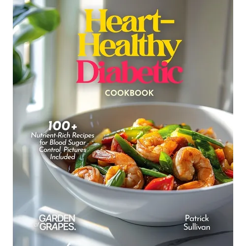 Heart-Healthy Diabetic Cookbook: Savor Wholesome Goodness - 100+ recipes for Health and Wellness, Pictures Included
