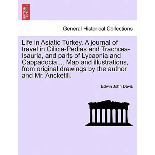Life in Asiatic Turkey. A journal of travel in Cilicia-Pedias and Trachoea-Isauria, and parts of Lycaonia and Cappadocia ... Map and illustrations, fr