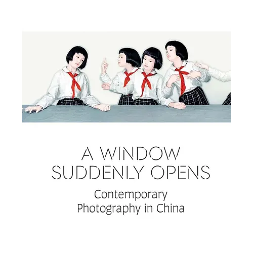 A Window Suddenly Opens: Contemporary Photography in China