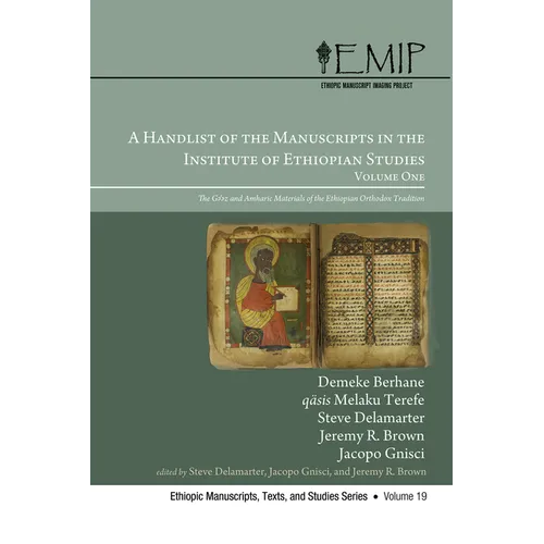 A Handlist of the Manuscripts in the Institute of Ethiopian Studies, Volume One: The Gǝ'ǝz and Amharic Materials of the Ethiopian Orthodox T