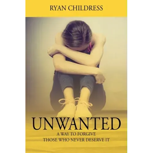 Unwanted: A Way To Forgive Those Who Never Deserve It